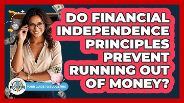 Do Financial Independence Principles Prevent Running Out Of Money? - Your Guide to Budgeting