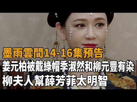 《墨雨雲間》14-16集預告，姜元柏被戴綠帽！季淑然和柳元豐有染，柳夫人幫薛芳菲太明智！#墨雨雲間#吳謹言#王星越#梁永棋#陳喬恩#蘇可#史大觀