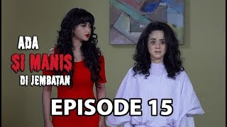 Menolong Hantu Penasaran - Ada si Manis di Jembatan Episode 15 part 1