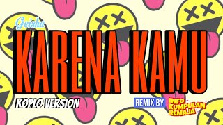 Geisha  Karena Kamu koplo Version Remix By Ikr