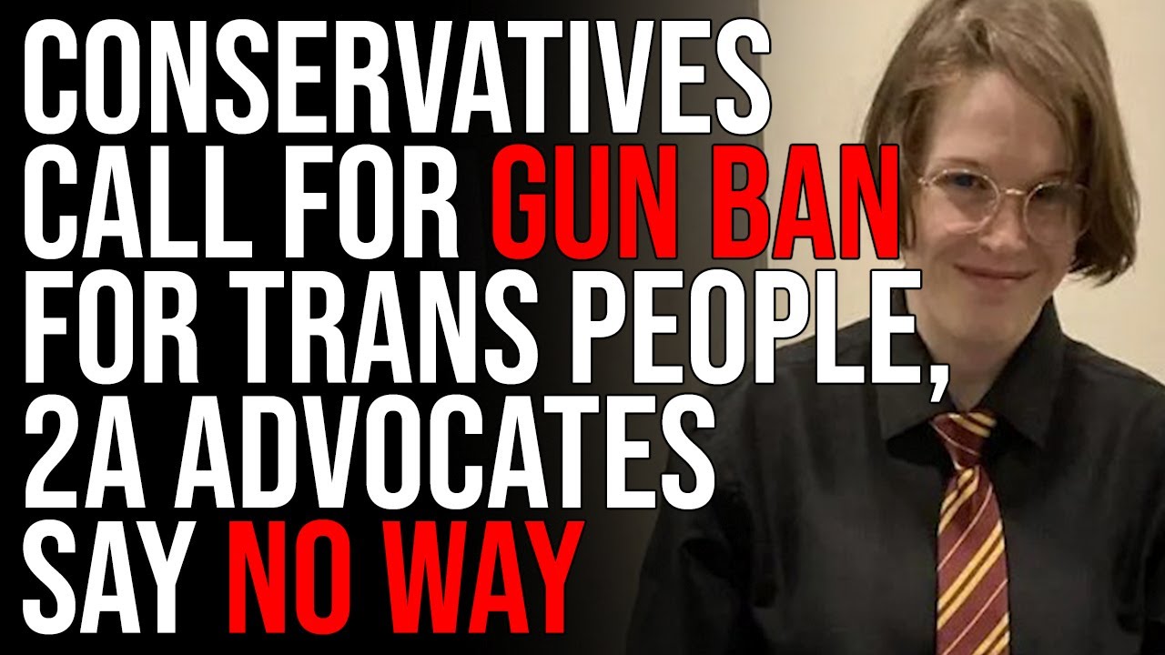 Conservatives Call For GUN BAN For Trans People, 2A Advocates Say NO WAY