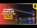 İstanbulun üç körpüsü Azərbaycan bayrağının rəngləri ilə işıqlandırılıb