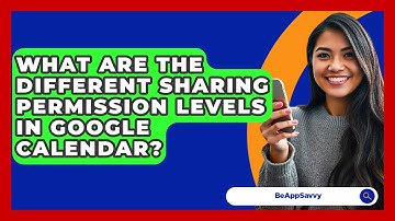 What Are The Different Sharing Permission Levels In Google Calendar? - Be App Savvy