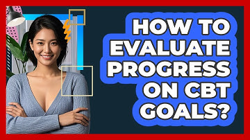 How To Evaluate Progress On CBT Goals?