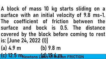 A block of mass 10 kg starts sliding on a surface with an initial velocity of 9.8 ms-1. The coeffici