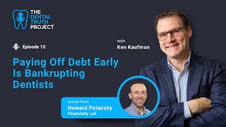 E10 - Paying Off Debt Early Is Bankrupting Dentists   |  The Dental Truth Project