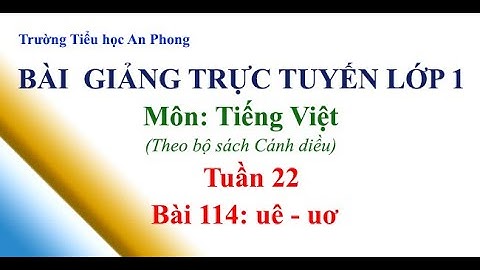 Lớp 1 - Cánh diều || Tuần 22 - Tiếng Việt - Bài 114: uê - uơ