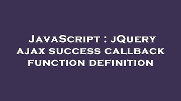 JavaScript : jQuery ajax success callback function definition