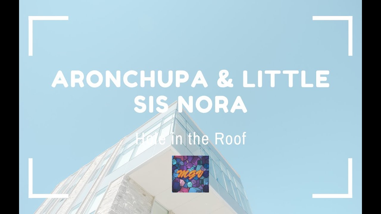 Hole In The Roof Aronchupa Little Sis