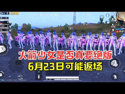 火箭少女是否真正的要绝版了，是否将会在6月23日前返场