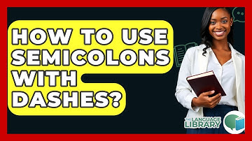 How To Use Semicolons With Dashes? - The Language Library