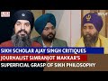 Sikh scholar ajay singh critiques journalist simranjot makkars superficial grasp ofsikhphilosophy