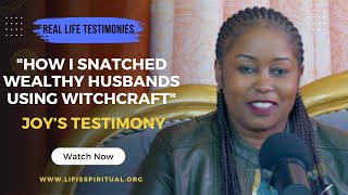 LIFE IS SPIRITUAL PRESENTS  JOY'S CONFESSION 'HOW I SNATCHED WEALTHY HUSBANDS USING WITCHCRAFT'