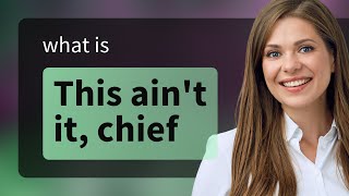 Decoding Slang: "This Ain't It, Chief"