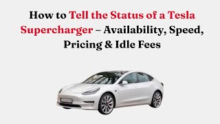 How to Tell the Status of a Tesla Supercharger – Availability, Speed, Pricing & Idle Fees