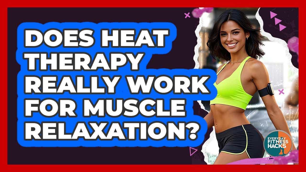 Does Heat Therapy Really Work For Muscle Relaxation? - Everyday Fitness Hacks