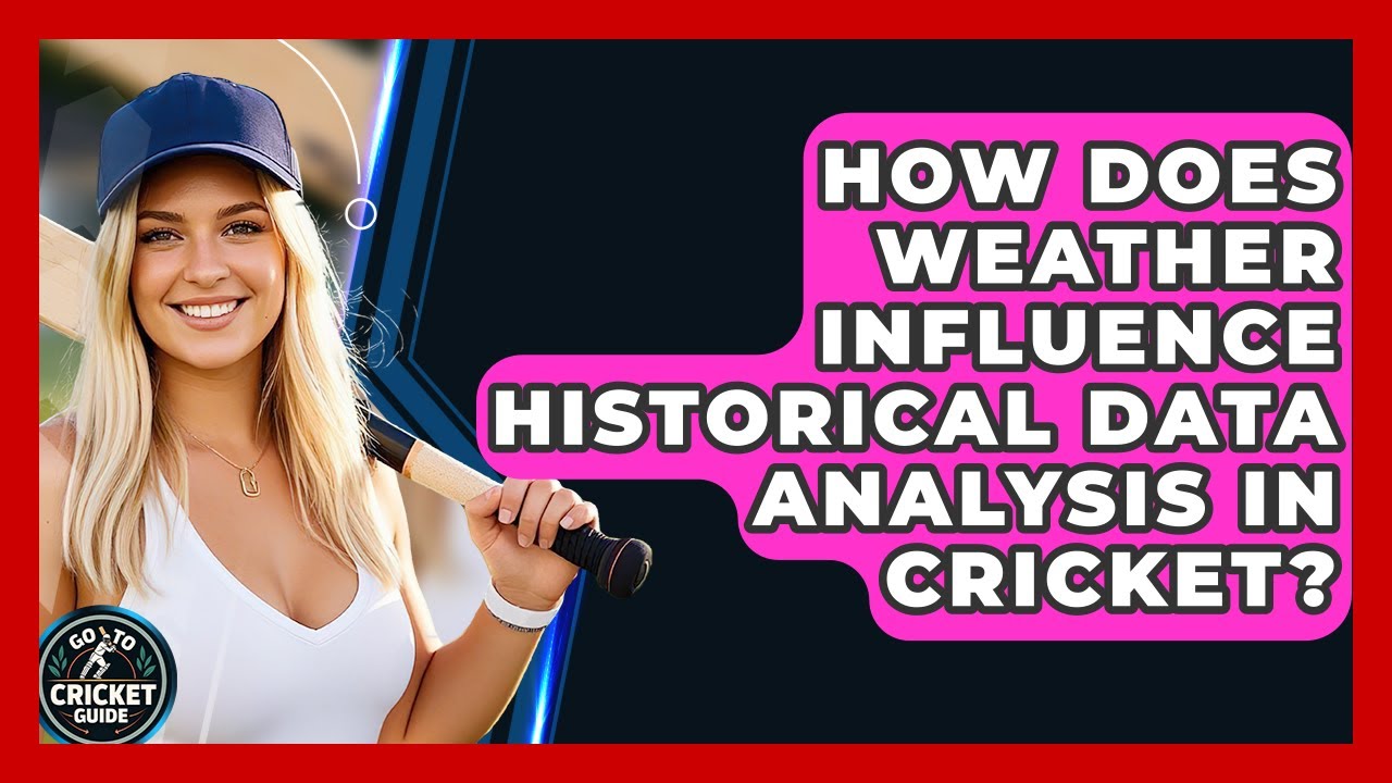 How Does Weather Influence Historical Data Analysis In Cricket? - Go-To Cricket Guide
