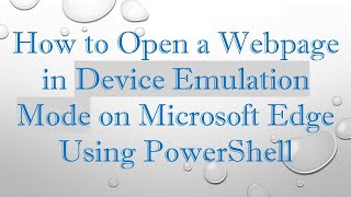 How to Open a Webpage in Device Emulation Mode on Microsoft Edge Using PowerShell screenshot 5