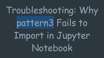 Troubleshooting: Why pattern3 Fails to Import in Jupyter Notebook