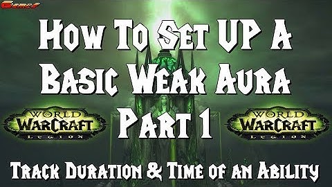 How To Set Up A Basic Weak Aura Part 1 [ Track Duration/Time of an Ability ]