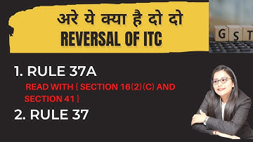 GST NEW RULE FOR REVERSAL AND CLAIM OF ITC- RULE 37A II GST ITC NEW RULE FOR TAXPAYERS -ITC RE-CLAIM