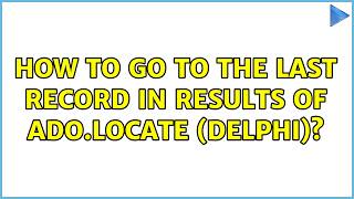 How to go to the last record in results of ado.locate (Delphi)? (2 Solutions!!)