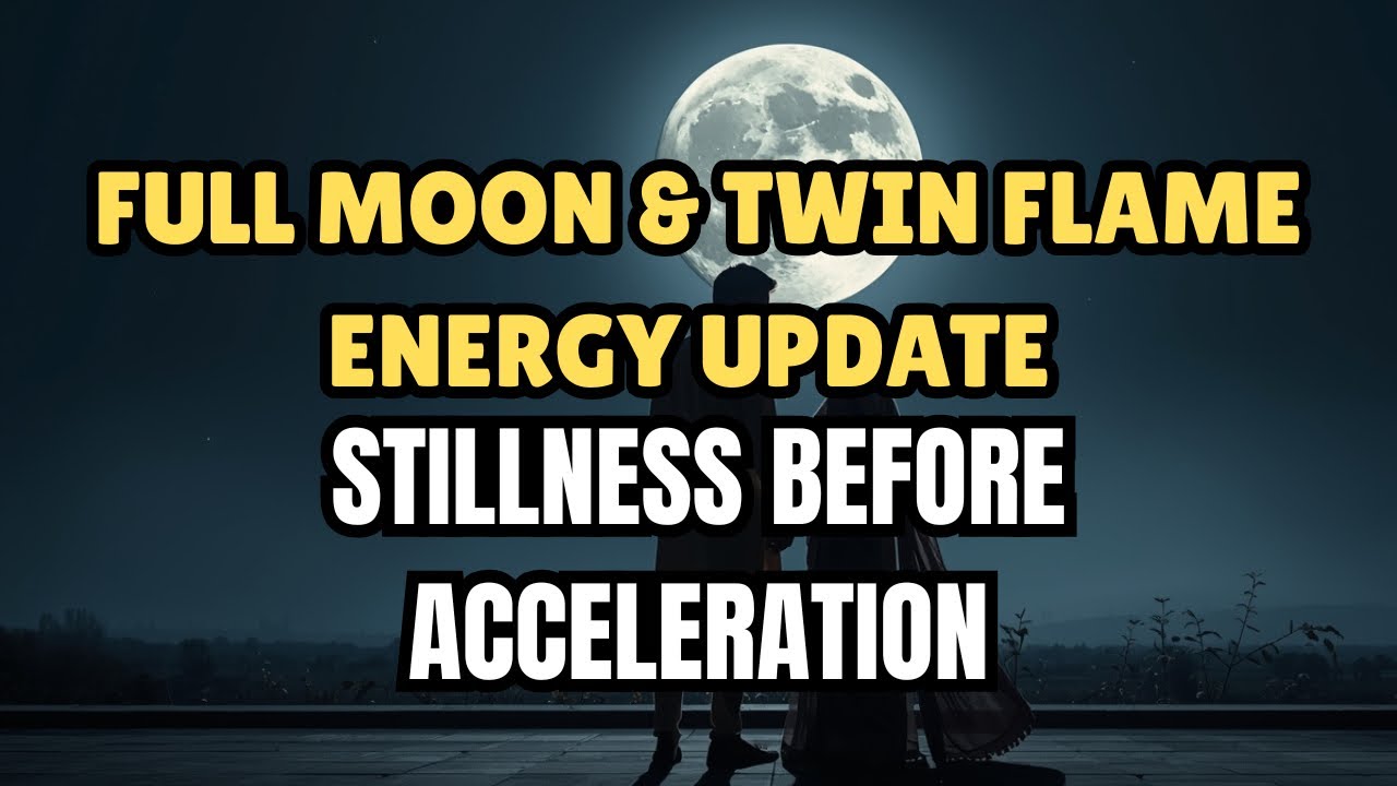FULL MOON & TWIN FLAME ENERGY UPDATE (STILLNESS BEFORE ACCELERATION ...