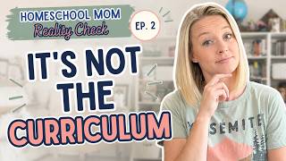 The Curriculum Isn't the Problem (Most of the Time) | Homeschool Mom Reality Check
