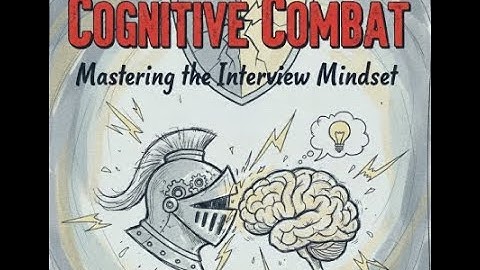 Cognitive Combat:  Mastering the Interview Mindset Part 1/7