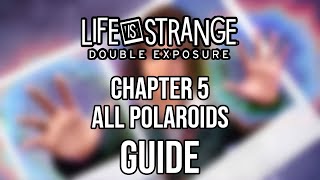 LIFE IS STRANGE DOUBLE EXPOSURE - Chapter 5 All Polaroids (Guide)
