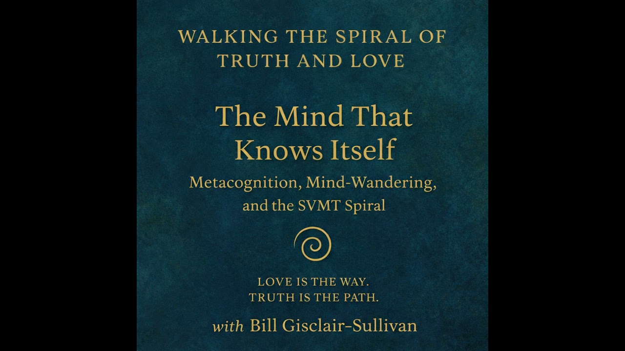 The Mind That Knows Itself: Metacognition, Mind-Wandering, and the SVMT Spiral with Bill Gisclair...