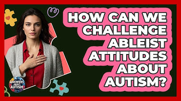 How Can We Challenge Ableist Attitudes About Autism? - Answers About Autism