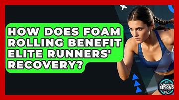 How Does Foam Rolling Benefit Elite Runners