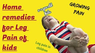 Home Remedies for leg pain of kids || GROWING PAIN || 3-5 YRS OLD KIDS || leg pain in children