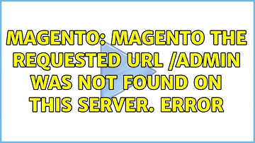 Magento: Magento The requested URL /admin was not found on this server. Error