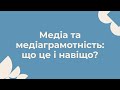 Медіа та медіаграмотність: що це і навіщо?