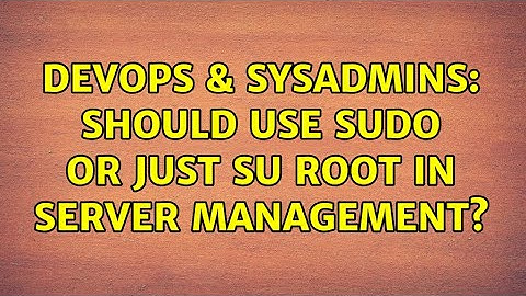 DevOps & SysAdmins: should use sudo or just su root in server management? (2 Solutions!!)