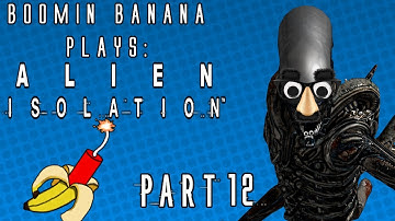 Boomin Banana Plays: Alien Isolation - Part 12 (FINALE)