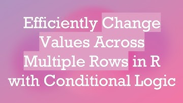 Efficiently Change Values Across Multiple Rows in R with Conditional Logic