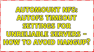 Unix & Linux: automount nfs: autofs timeout settings for unreliable servers - how to avoid hangup?