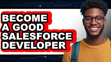 How to Become a Good Salesforce Developer - Full Guide