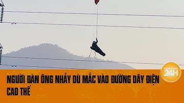 Người đàn ông nhảy dù mắc vào đường dây điện cao thế  | Toàn cảnh 24h