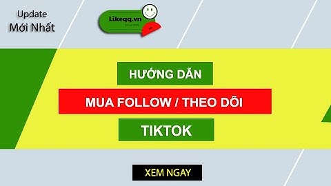 Hướng dẫn cách mua follow TikTok giá rẻ tăng lượt theo dõi kênh nhanh chóng | Likeqq.vn