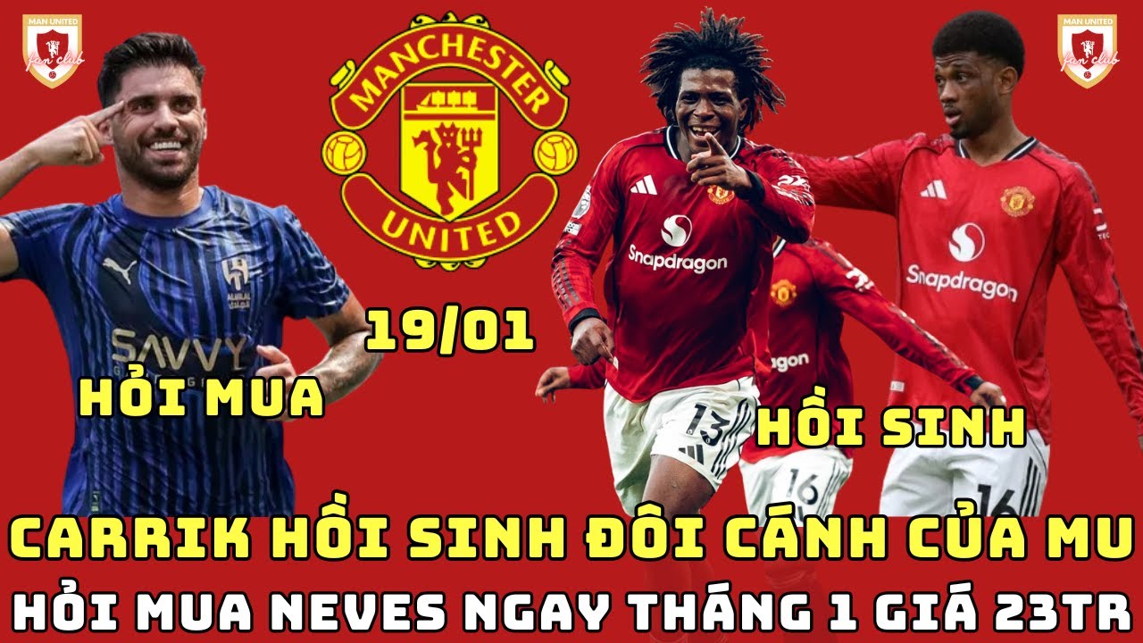 TIN MU 19/01: HLV CARRICK KHIẾN AMORIM XẤU HỔ KHI HỒI SINH ĐÔI CÁNH MU, HỎI MUA NEVES GIÁ 23TR EURO