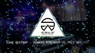 Always Remember Us This Way - Eswe Beatmap Remix!!! - FULL VERSION!!!