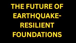 The Future of Earthquake Resilient Foundations