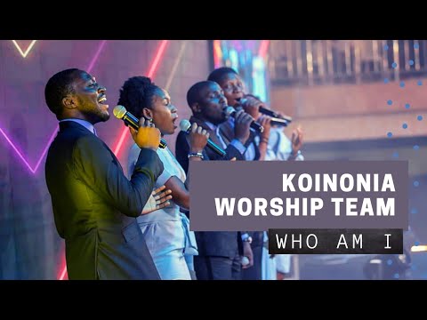 KOINONIA WORSHIP TEAM ministering - Who am I @KoinoniaGlobal