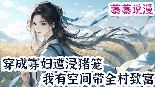 最新小说💕《穿成寡妇遭浸猪笼，我有空间带全村致富》穿成带五娃寡妇，开局险溺猪笼，绑定系统习得顶尖武学。乱世赋税繁重百姓难活，她牵头全村进山拓荒，搭建商贸通路囤粮养崽，遇事绝不隐忍！ #小说 #蓁蓁说漫