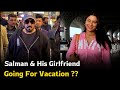 Salman Khan and His Girlfriend is Going For Vacation ?