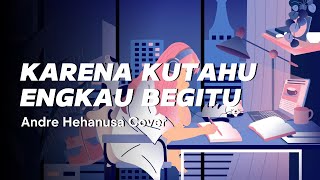 Karena Kutahu Engkau Begitu(KKEB) - Andre Hehanusa Cover R&B